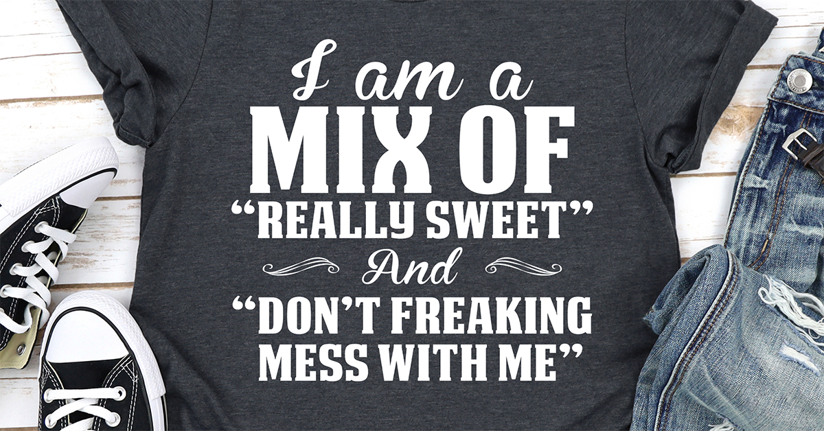 I Am A Mix Of Really Sweet And Don't Freaking Mess