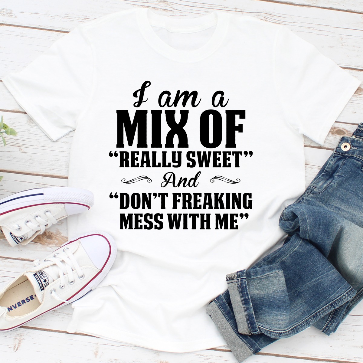 I Am A Mix Of Really Sweet And Don't Freaking Mess