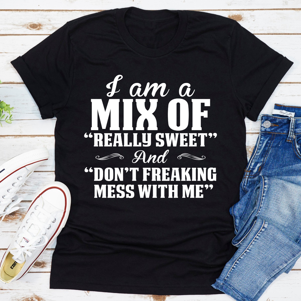 I Am A Mix Of Really Sweet And Don't Freaking Mess