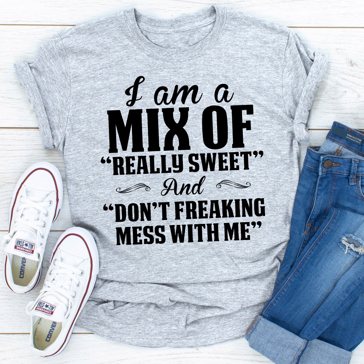 I Am A Mix Of Really Sweet And Don't Freaking Mess