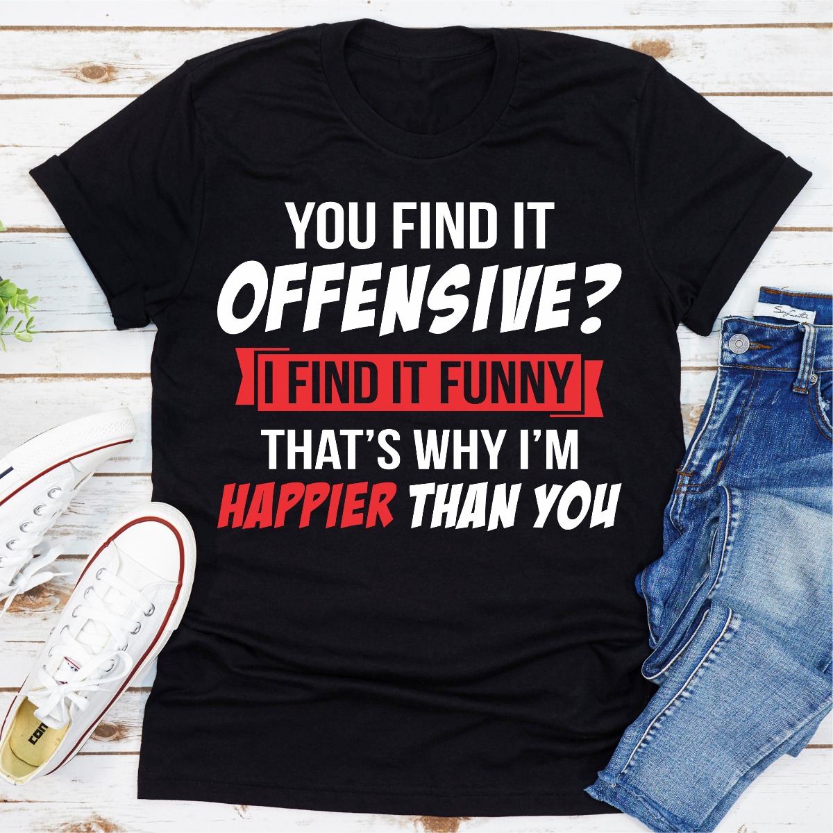 You Find It Offensive I Find It Funny That's Why I'm Happier