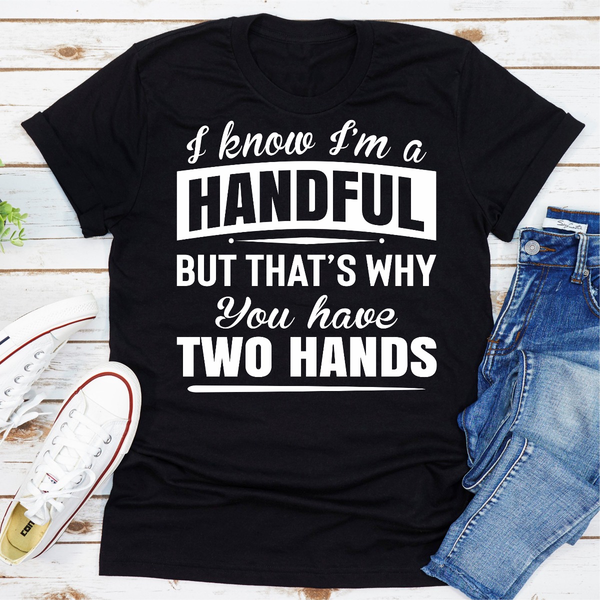 I Know I'm A Handful But That's Why You Have Two yaseen