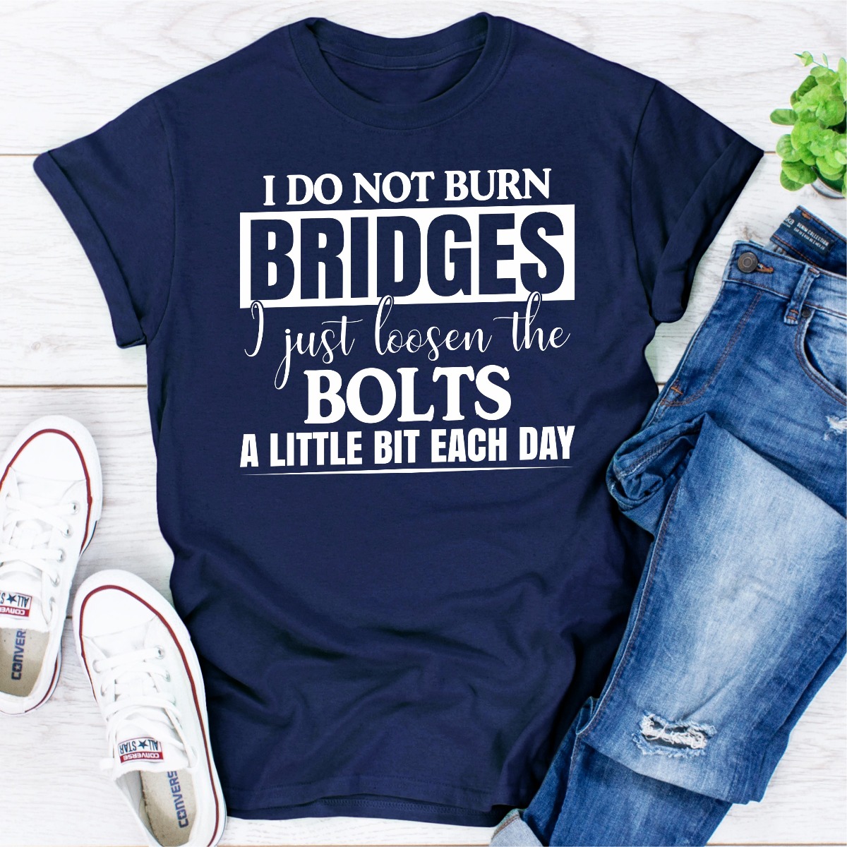 I Do Not Burn Bridges I Just Loosen The Bolts new