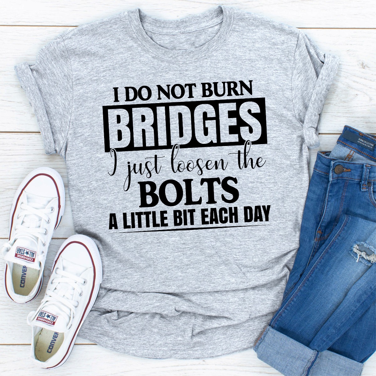 I Do Not Burn Bridges I Just Loosen The Bolts New 2